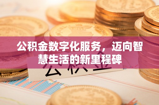 云林公积金数字化服务，迈向智慧生活的新里程碑