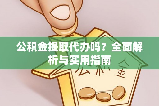 云林公积金提取代办吗？全面解析与实用指南