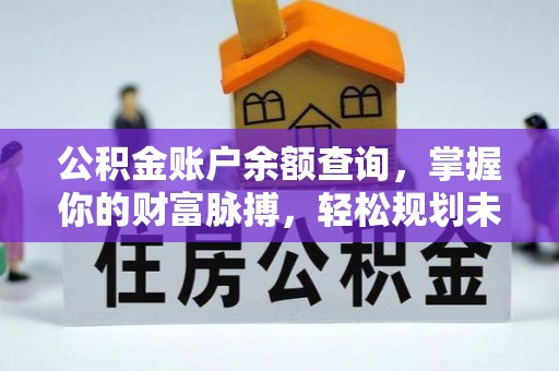 云林公积金账户余额查询，掌握你的财富脉搏，轻松规划未来