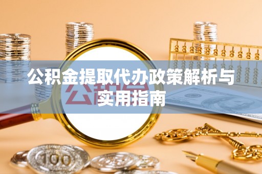 云林公积金提取代办政策解析与实用指南