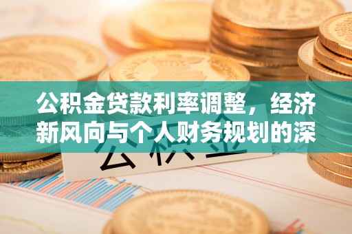 云林公积金贷款利率调整，经济新风向与个人财务规划的深远影响