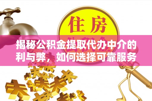 云林揭秘公积金提取代办中介的利与弊，如何选择可靠服务？