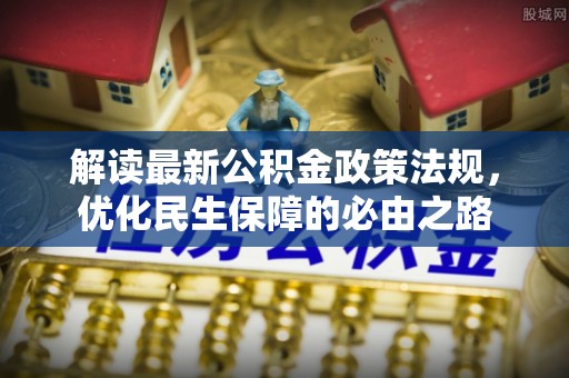 云林解读最新公积金政策法规，优化民生保障的必由之路