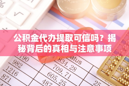 云林公积金代办提取可信吗？揭秘背后的真相与注意事项