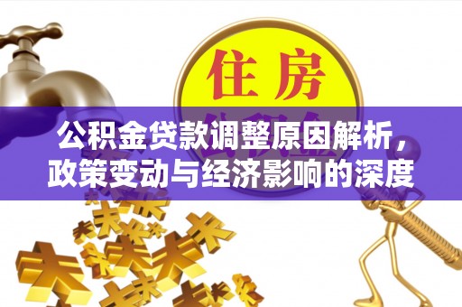 云林公积金贷款调整原因解析，政策变动与经济影响的深度探讨