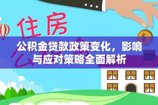 云林公积金贷款政策变化，影响与应对策略全面解析