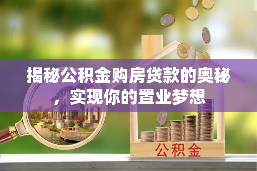 云林揭秘公积金购房贷款的奥秘，实现你的置业梦想