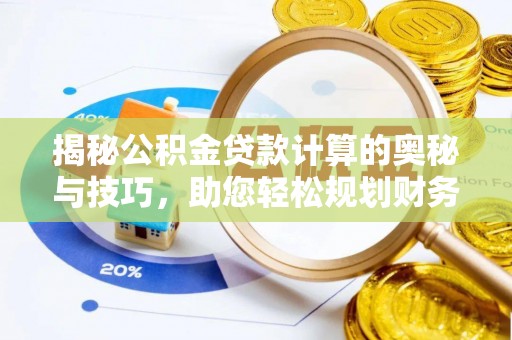 云林揭秘公积金贷款计算的奥秘与技巧，助您轻松规划财务未来