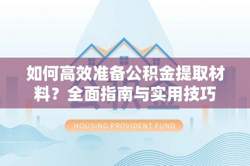 云林如何高效准备公积金提取材料？全面指南与实用技巧