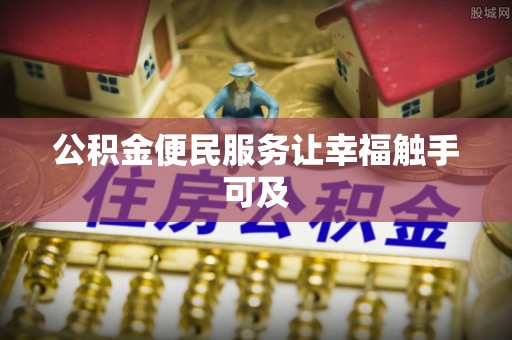 云林公积金便民服务让幸福触手可及