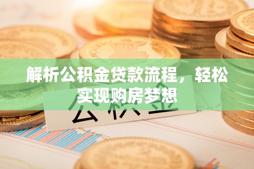 云林解析公积金贷款流程，轻松实现购房梦想