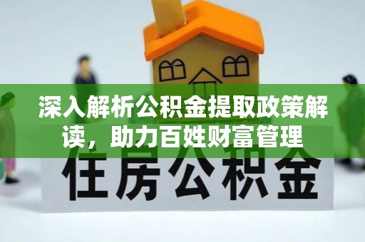 云林深入解析公积金提取政策解读，助力百姓财富管理