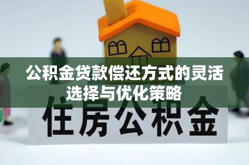 云林公积金贷款偿还方式的灵活选择与优化策略