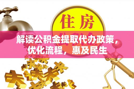 云林解读公积金提取代办政策，优化流程，惠及民生