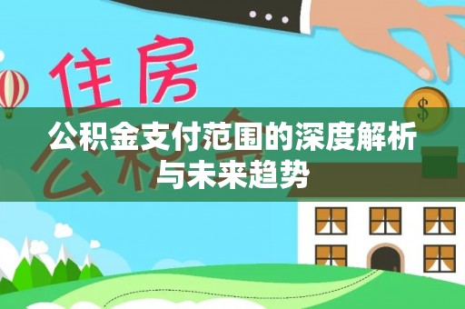 云林公积金支付范围的深度解析与未来趋势