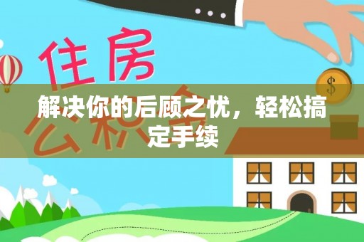 云林解决你的后顾之忧，轻松搞定手续