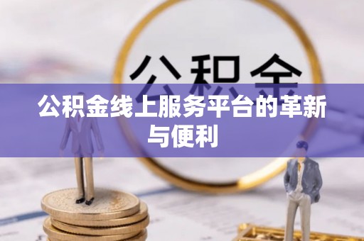 云林公积金线上服务平台的革新与便利