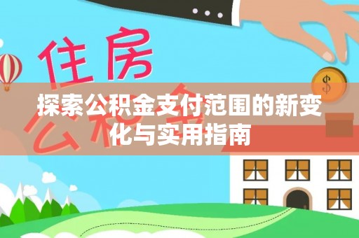 云林探索公积金支付范围的新变化与实用指南
