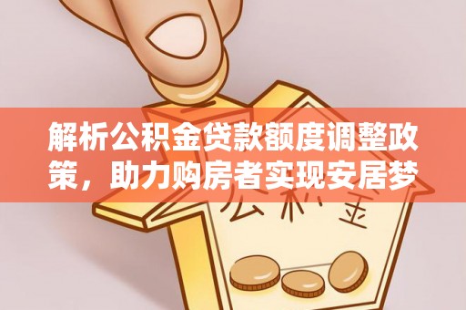 云林解析公积金贷款额度调整政策，助力购房者实现安居梦想