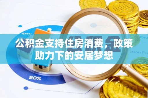 云林公积金支持住房消费，政策助力下的安居梦想