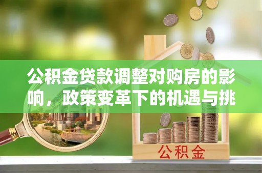 云林公积金贷款调整对购房的影响，政策变革下的机遇与挑战