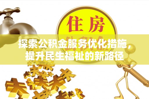 云林探索公积金服务优化措施，提升民生福祉的新路径
