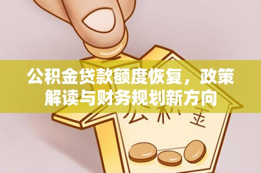 云林公积金贷款额度恢复，政策解读与财务规划新方向