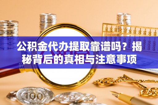 云林公积金代办提取靠谱吗？揭秘背后的真相与注意事项