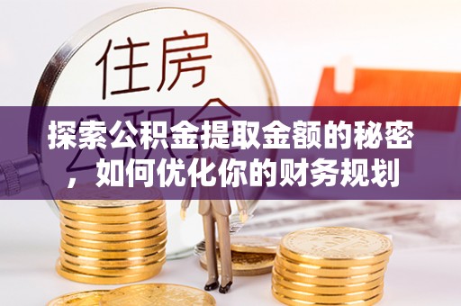 云林探索公积金提取金额的秘密，如何优化你的财务规划