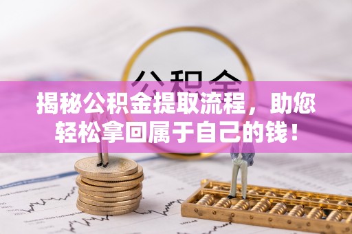 云林揭秘公积金提取流程，助您轻松拿回属于自己的钱！