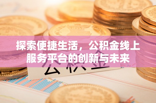 云林探索便捷生活，公积金线上服务平台的创新与未来