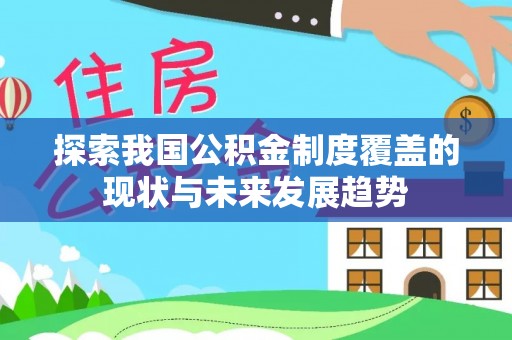 云林探索我国公积金制度覆盖的现状与未来发展趋势