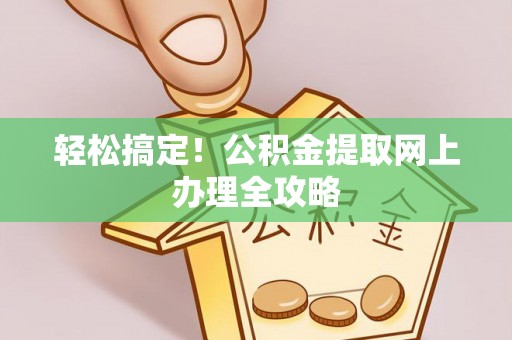 云林轻松搞定！公积金提取网上办理全攻略
