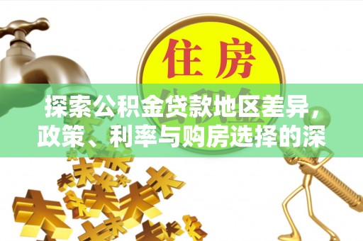云林探索公积金贷款地区差异，政策、利率与购房选择的深度解析
