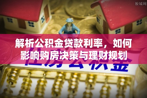 云林解析公积金贷款利率，如何影响购房决策与理财规划