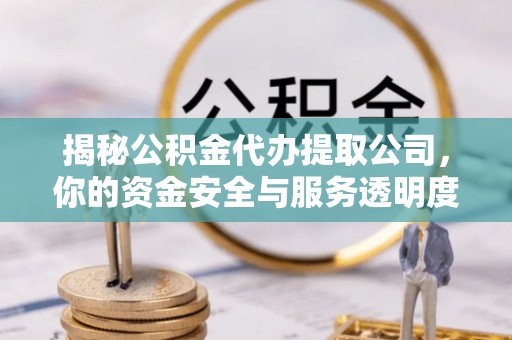 云林揭秘公积金代办提取公司，你的资金安全与服务透明度指南