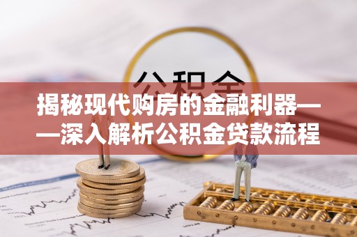 云林揭秘现代购房的金融利器——深入解析公积金贷款流程