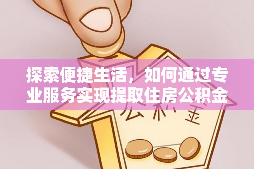 云林探索便捷生活，如何通过专业服务实现提取住房公积金代办