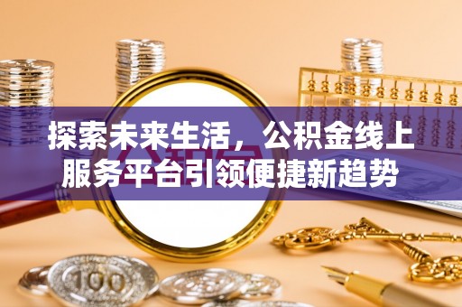云林探索未来生活，公积金线上服务平台引领便捷新趋势