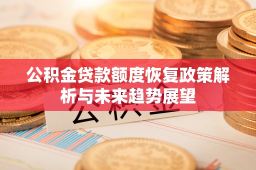 云林公积金贷款额度恢复政策解析与未来趋势展望