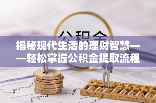 云林揭秘现代生活的理财智慧——轻松掌握公积金提取流程的实用指南