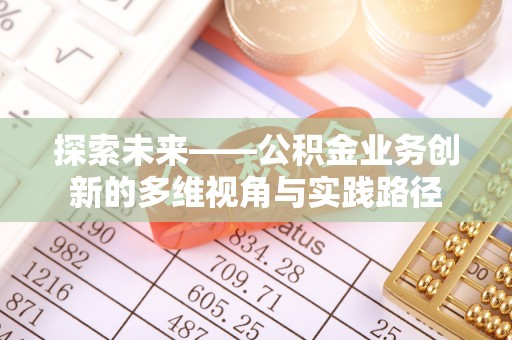 云林探索未来——公积金业务创新的多维视角与实践路径