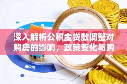 云林深入解析公积金贷款调整对购房的影响，政策变化与购房者选择