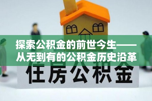 云林探索公积金的前世今生——从无到有的公积金历史沿革