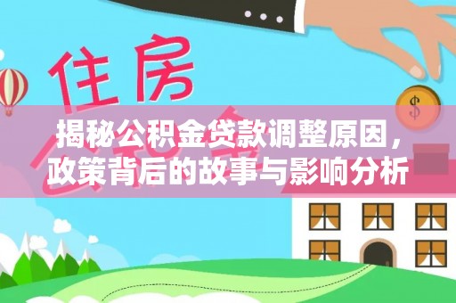 云林揭秘公积金贷款调整原因，政策背后的故事与影响分析