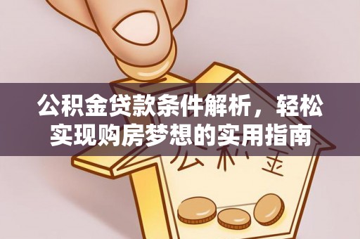 云林公积金贷款条件解析，轻松实现购房梦想的实用指南