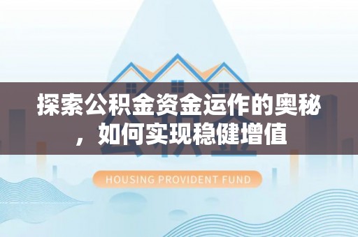 云林探索公积金资金运作的奥秘，如何实现稳健增值