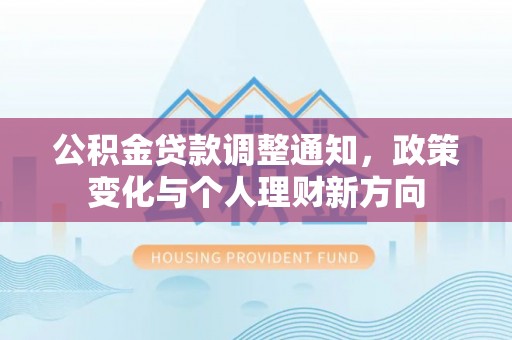 云林公积金贷款调整通知，政策变化与个人理财新方向
