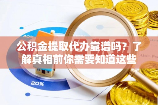 云林公积金提取代办靠谱吗？了解真相前你需要知道这些