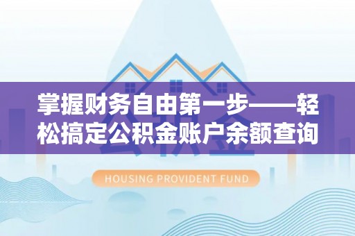 云林掌握财务自由第一步——轻松搞定公积金账户余额查询的方法与技巧